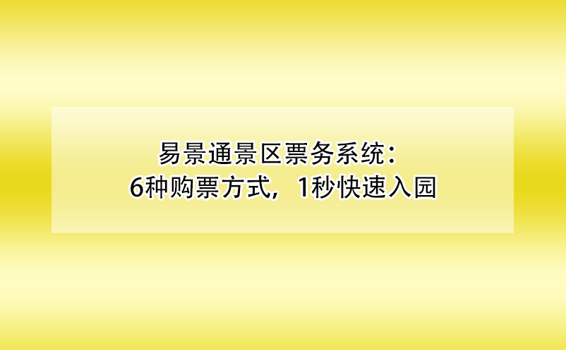 易景通景區(qū)票務(wù)系統(tǒng)：6種購票方式，1秒快速入園