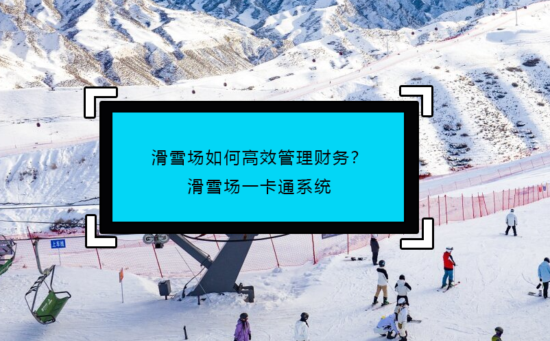 滑雪場如何高效管理財務(wù)？滑雪場一卡通系統(tǒng)