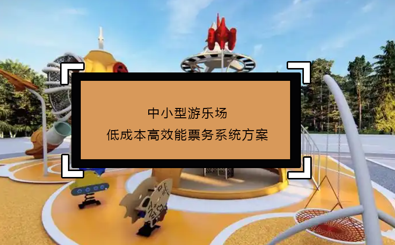 中小型游樂(lè)場(chǎng)低成本高效能票務(wù)系統(tǒng)方案