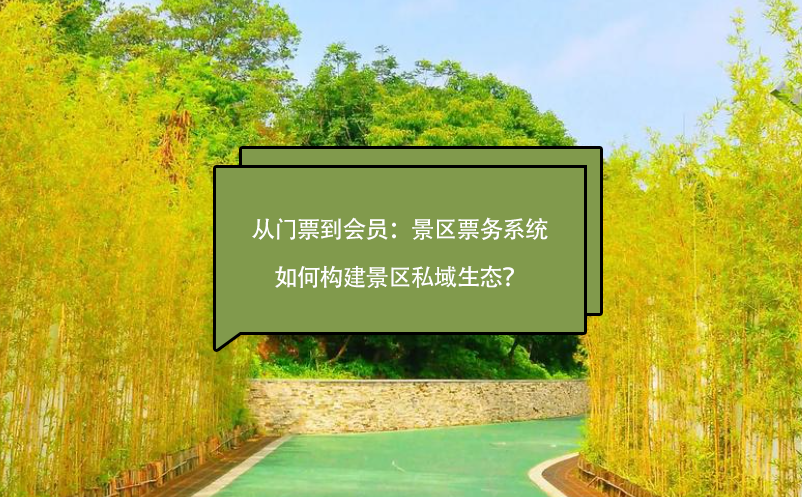 從門票到會員：景區(qū)票務(wù)系統(tǒng)如何構(gòu)建景區(qū)私域生態(tài)？