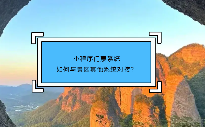 小程序門(mén)票系統(tǒng)如何與景區(qū)其他系統(tǒng)對(duì)接？