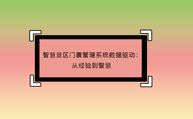 智慧景區(qū)門(mén)票管理系統(tǒng)數(shù)據(jù)驅(qū)動(dòng)：從經(jīng)驗(yàn)到智慧