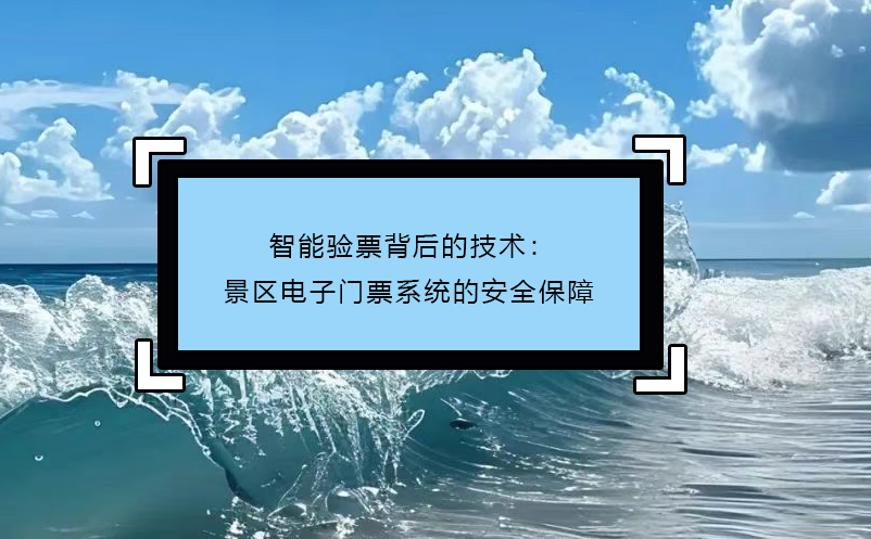 智能驗票背后的技術：景區(qū)電子門票系統(tǒng)的安全保障