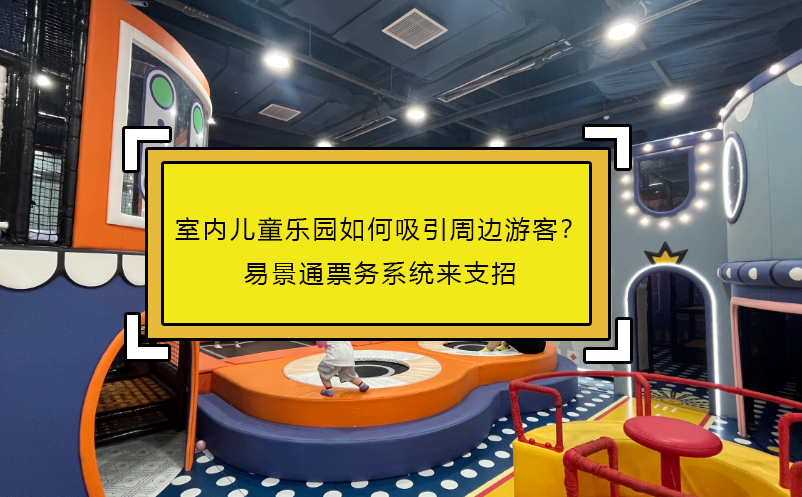 室內(nèi)兒童樂園如何吸引周邊游客？易景通票務(wù)系統(tǒng)來支招